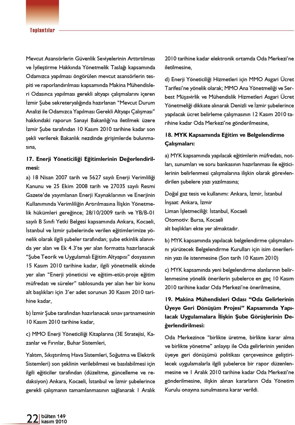 raporun Sanayi Bakanlığı na iletilmek üzere İzmir Şube tarafından 10 Kasım 2010 tarihine kadar son şekli verilerek Bakanlık nezdinde girişimlerde bulunmasına, 17.