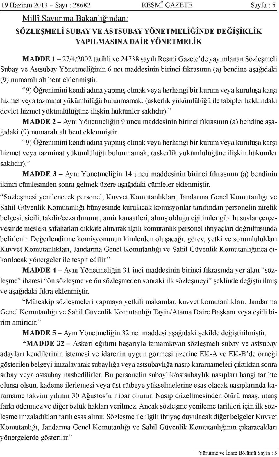 9) Öğrenimini kendi adına yapmış olmak veya herhangi bir kurum veya kuruluşa karşı hizmet veya tazminat yükümlülüğü bulunmamak, (askerlik yükümlülüğü ile tabipler hakkındaki devlet hizmet