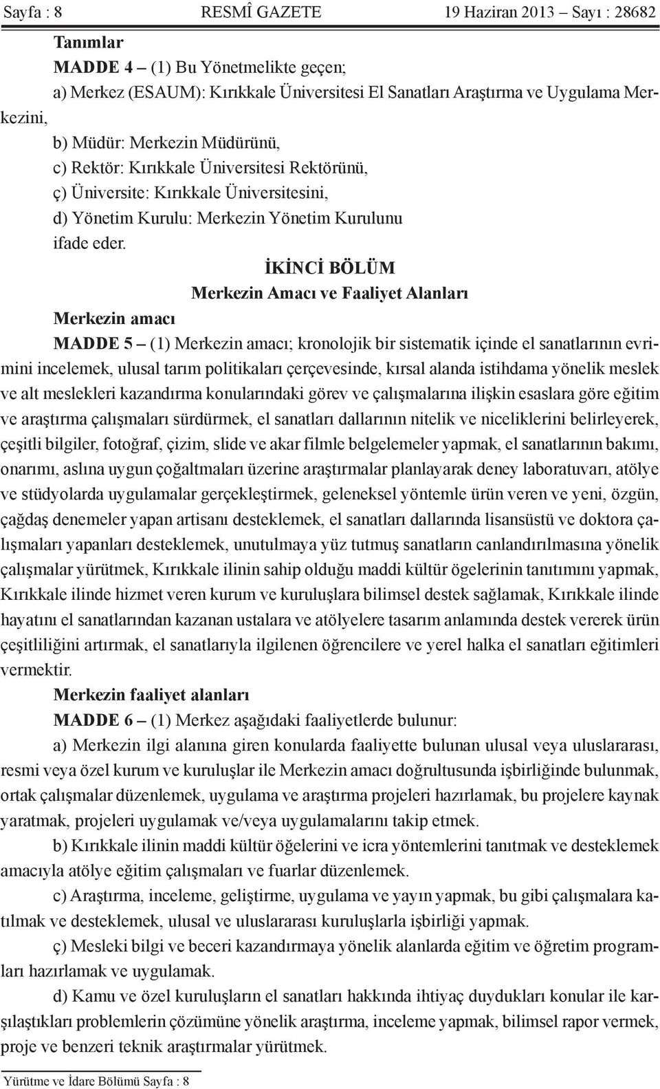 İKİNCİ BÖLÜM Merkezin Amacı ve Faaliyet Alanları Merkezin amacı MADDE 5 (1) Merkezin amacı; kronolojik bir sistematik içinde el sanatlarının evrimini incelemek, ulusal tarım politikaları