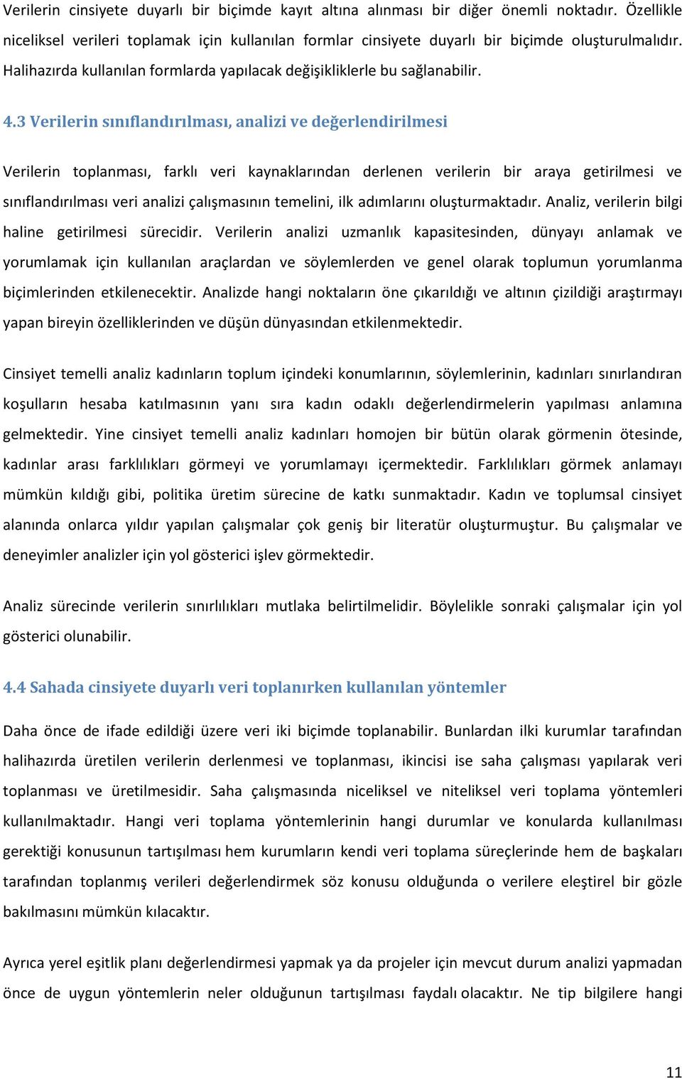 3 Verilerin sınıflandırılması, analizi ve değerlendirilmesi Verilerin toplanması, farklı veri kaynaklarından derlenen verilerin bir araya getirilmesi ve sınıflandırılması veri analizi çalışmasının