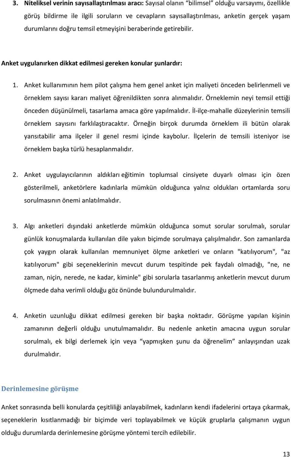 Anket kullanımının hem pilot çalışma hem genel anket için maliyeti önceden belirlenmeli ve örneklem sayısı kararı maliyet öğrenildikten sonra alınmalıdır.