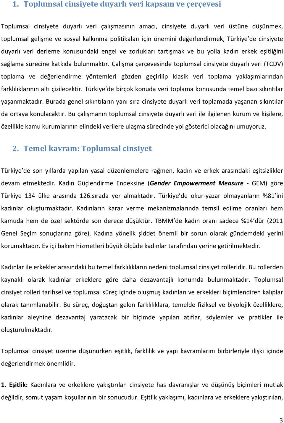 Çalışma çerçevesinde toplumsal cinsiyete duyarlı veri (TCDV) toplama ve değerlendirme yöntemleri gözden geçirilip klasik veri toplama yaklaşımlarından farklılıklarının altı çizilecektir.