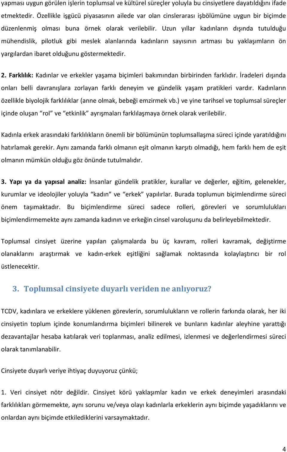 Uzun yıllar kadınların dışında tutulduğu mühendislik, pilotluk gibi meslek alanlarında kadınların sayısının artması bu yaklaşımların ön yargılardan ibaret olduğunu göstermektedir. 2.