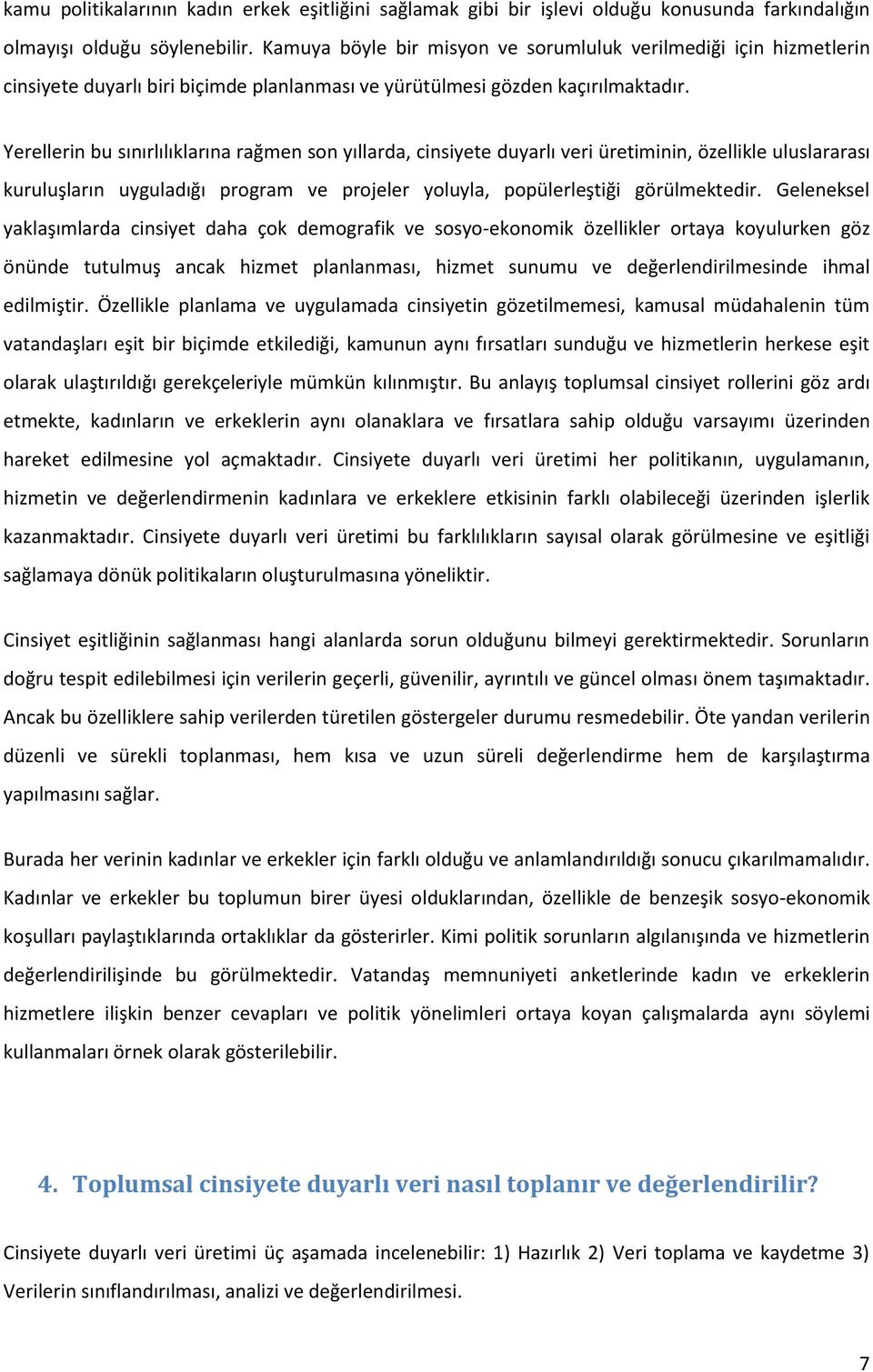 Yerellerin bu sınırlılıklarına rağmen son yıllarda, cinsiyete duyarlı veri üretiminin, özellikle uluslararası kuruluşların uyguladığı program ve projeler yoluyla, popülerleştiği görülmektedir.