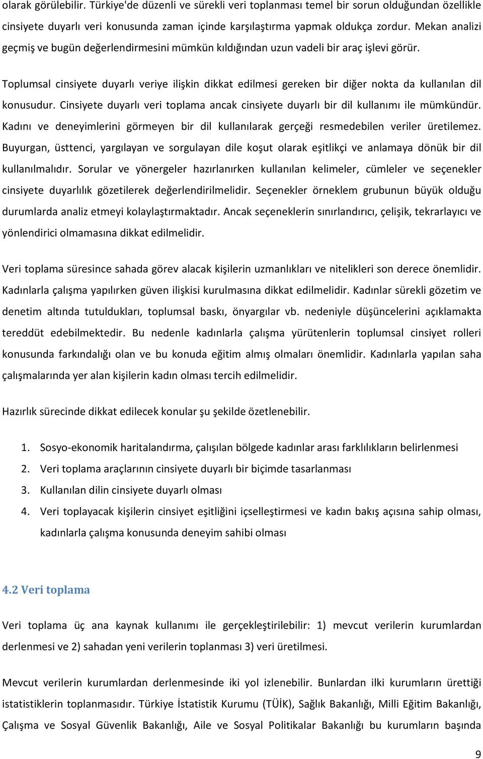 Toplumsal cinsiyete duyarlı veriye ilişkin dikkat edilmesi gereken bir diğer nokta da kullanılan dil konusudur. Cinsiyete duyarlı veri toplama ancak cinsiyete duyarlı bir dil kullanımı ile mümkündür.