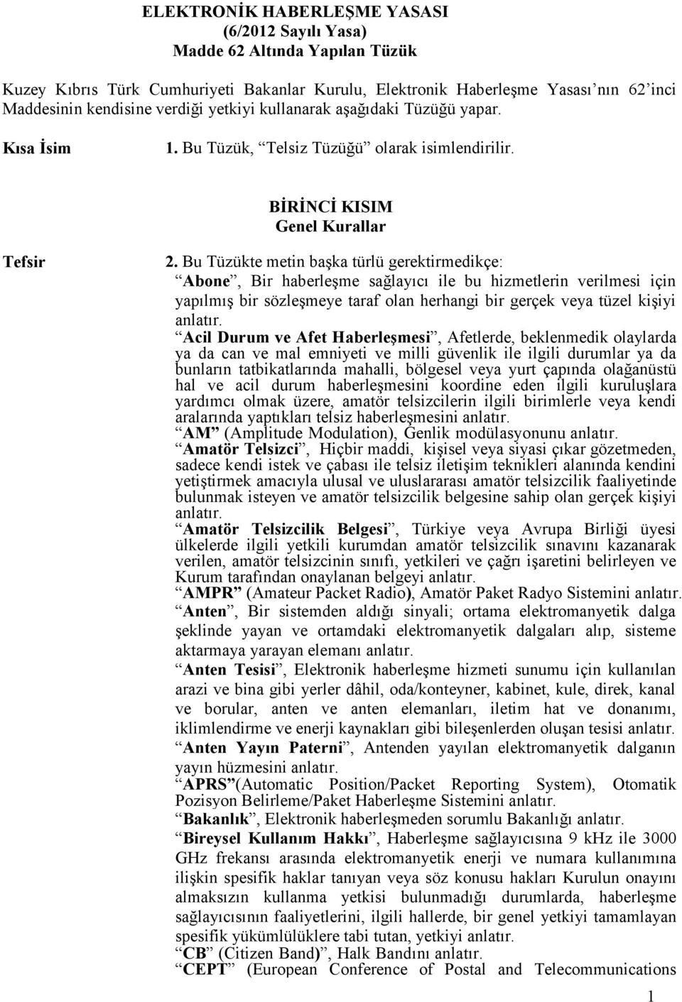 Bu Tüzükte metin başka türlü gerektirmedikçe: Abone, Bir haberleşme sağlayıcı ile bu hizmetlerin verilmesi için yapılmış bir sözleşmeye taraf olan herhangi bir gerçek veya tüzel kişiyi anlatır.