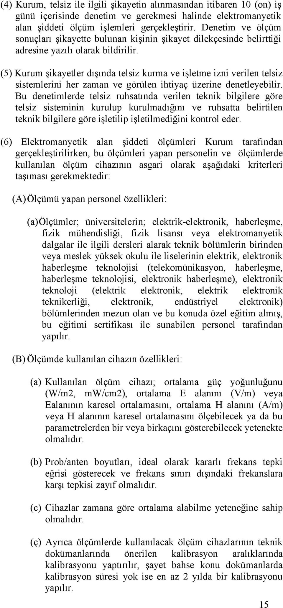 (5) Kurum şikayetler dışında telsiz kurma ve işletme izni verilen telsiz sistemlerini her zaman ve görülen ihtiyaç üzerine denetleyebilir.