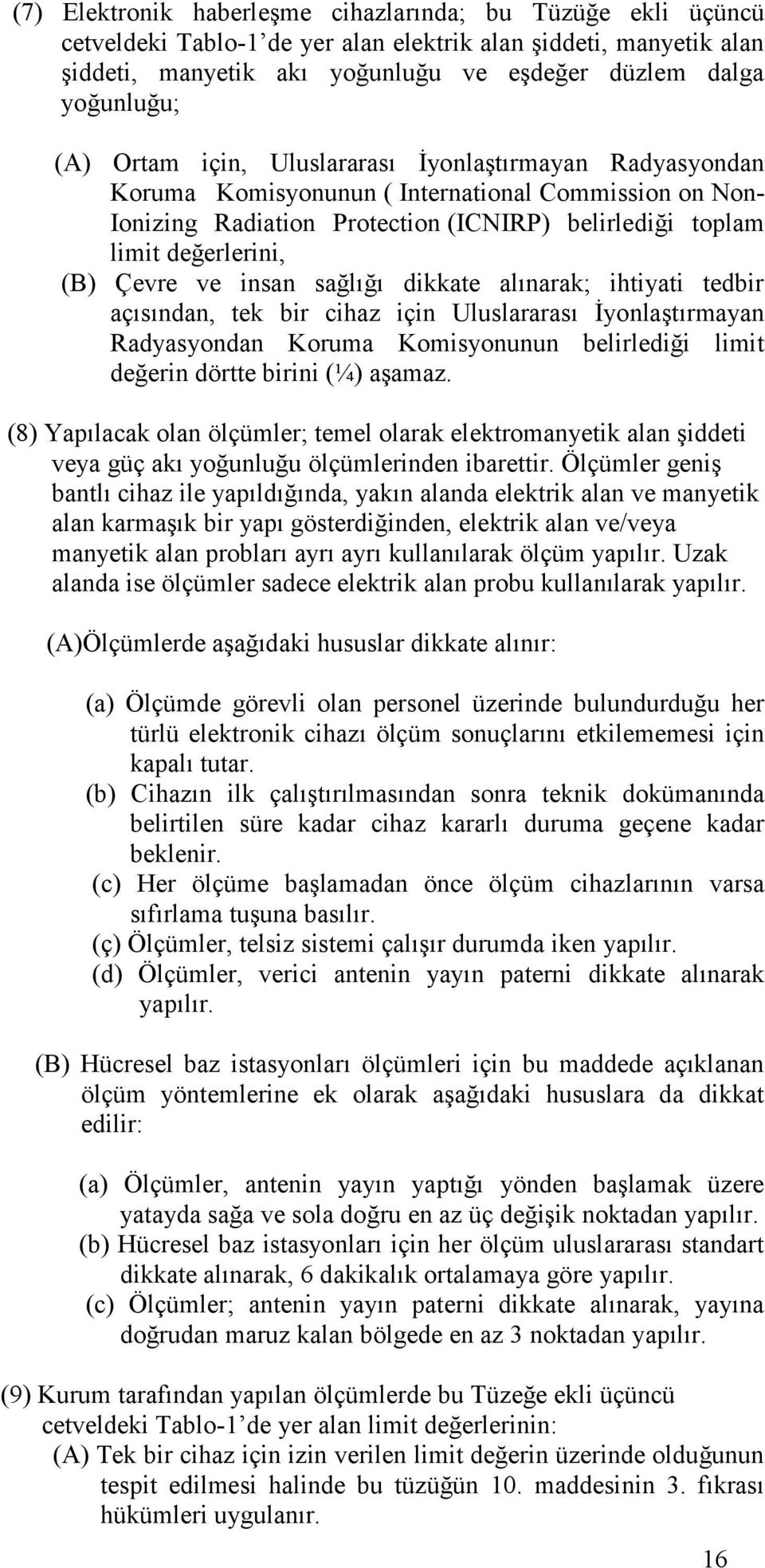 ve insan sağlığı dikkate alınarak; ihtiyati tedbir açısından, tek bir cihaz için Uluslararası İyonlaştırmayan Radyasyondan Koruma Komisyonunun belirlediği limit değerin dörtte birini (¼) aşamaz.