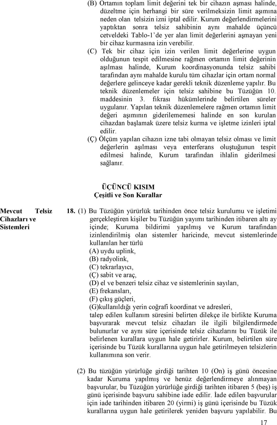 (C) Tek bir cihaz için izin verilen limit değerlerine uygun olduğunun tespit edilmesine rağmen ortamın limit değerinin aşılması halinde, Kurum koordinasyonunda telsiz sahibi tarafından aynı mahalde