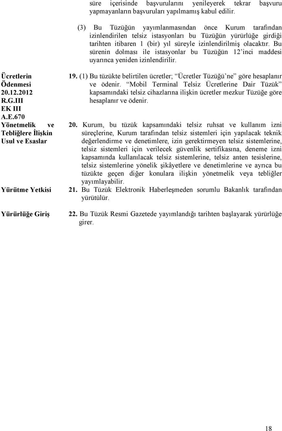 Bu sürenin dolması ile istasyonlar bu Tüzüğün 12 inci maddesi uyarınca yeniden izinlendirilir. Ücretlerin Ödenmesi 20.12.2012 R.G.III EK