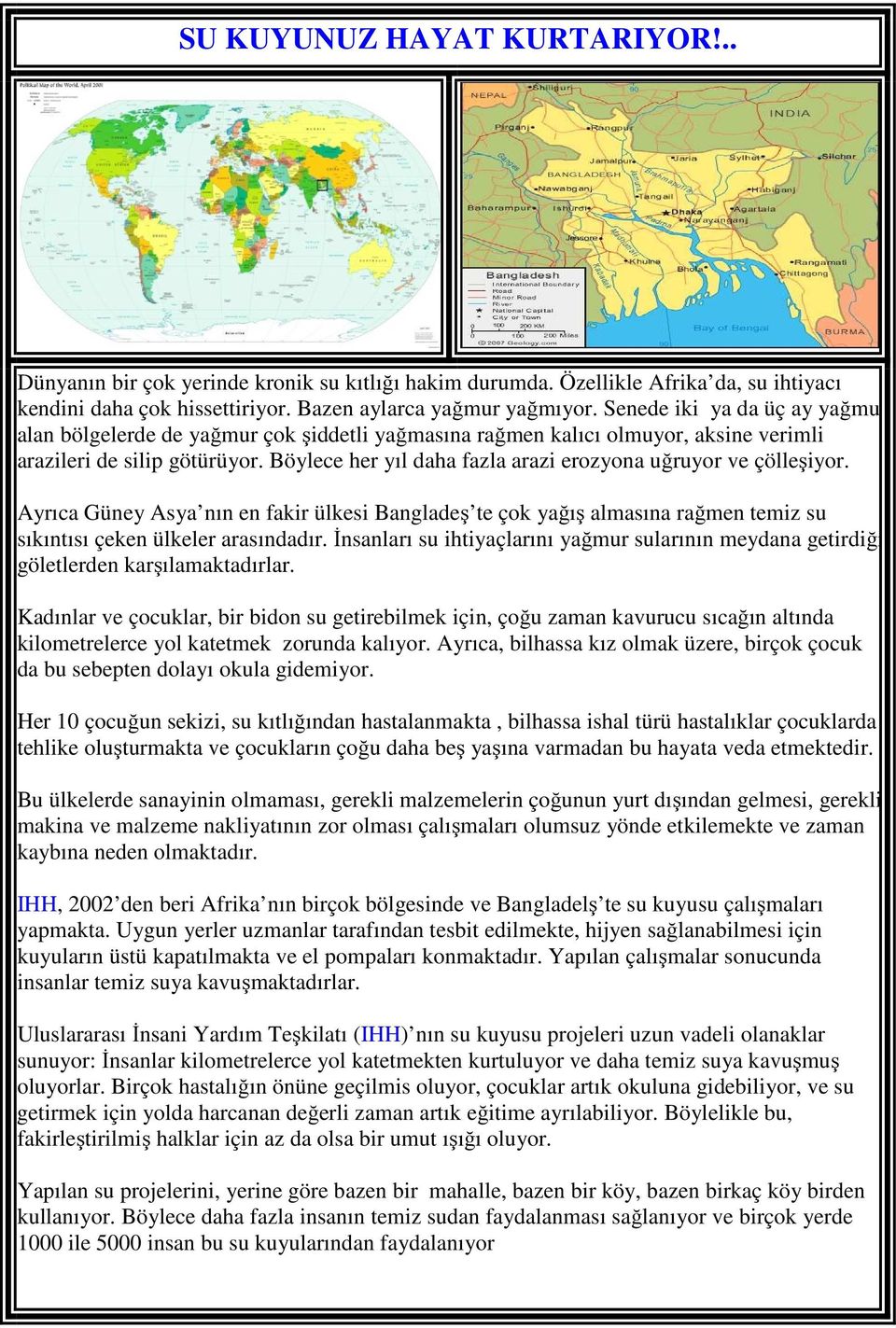 Böylece her yıl daha fazla arazi erozyona uğruyor ve çölleşiyor. Ayrıca Güney Asya nın en fakir ülkesi Bangladeş te çok yağış almasına rağmen temiz su sıkıntısı çeken ülkeler arasındadır.