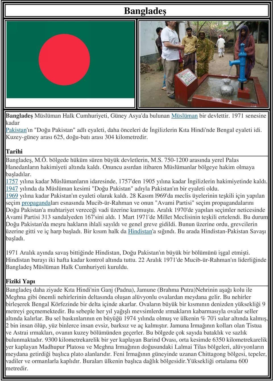 Tarihi Bangladeş, M.Ö. bölgede hüküm süren büyük devletlerin, M.S. 750-1200 arasında yerel Palas Hanedanların hakimiyeti altında kaldı.