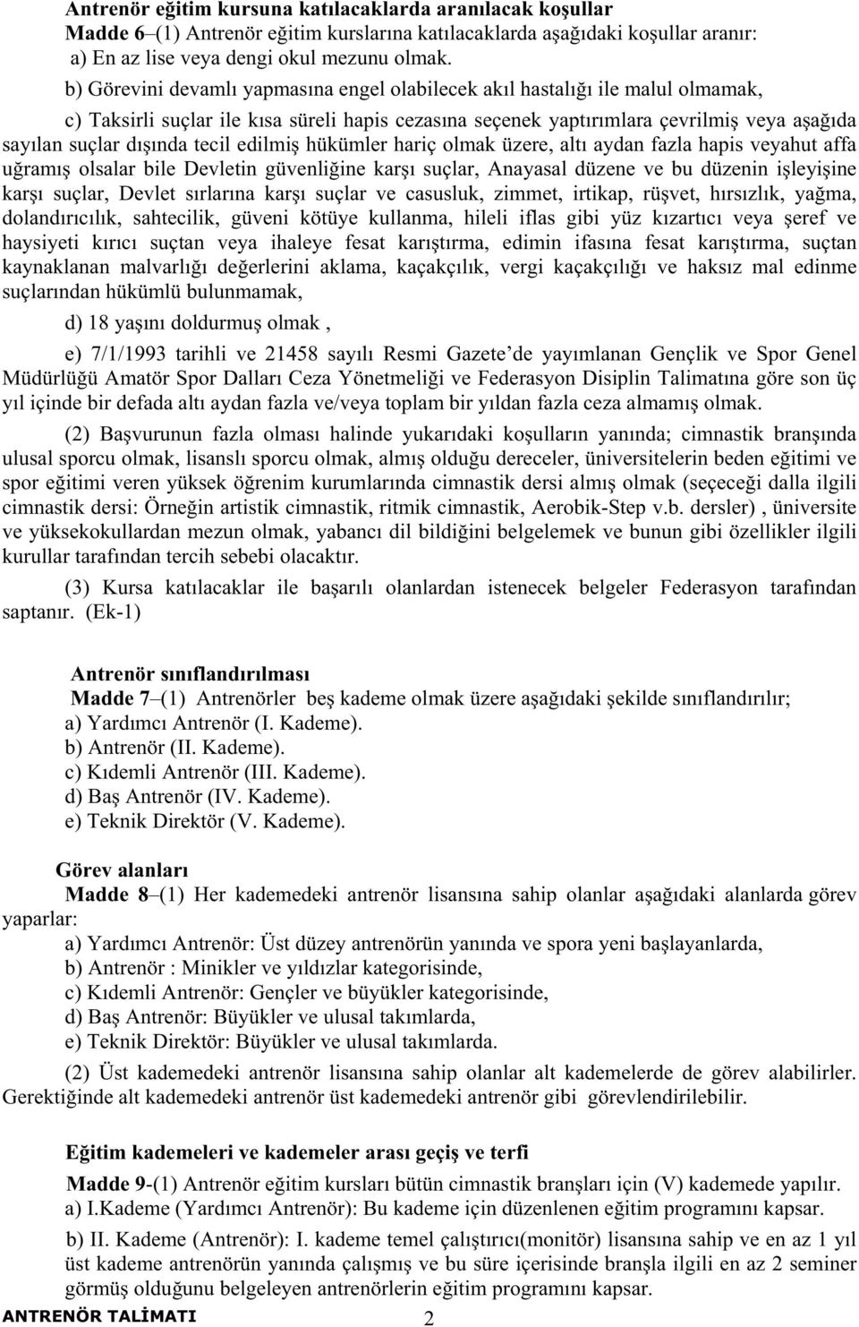 tecil edilmi hükümler hariç olmak üzere, altı aydan fazla hapis veyahut affa u ramı olsalar bile Devletin güvenli ine kar ı suçlar, Anayasal düzene ve bu düzenin i leyi ine kar ı suçlar, Devlet