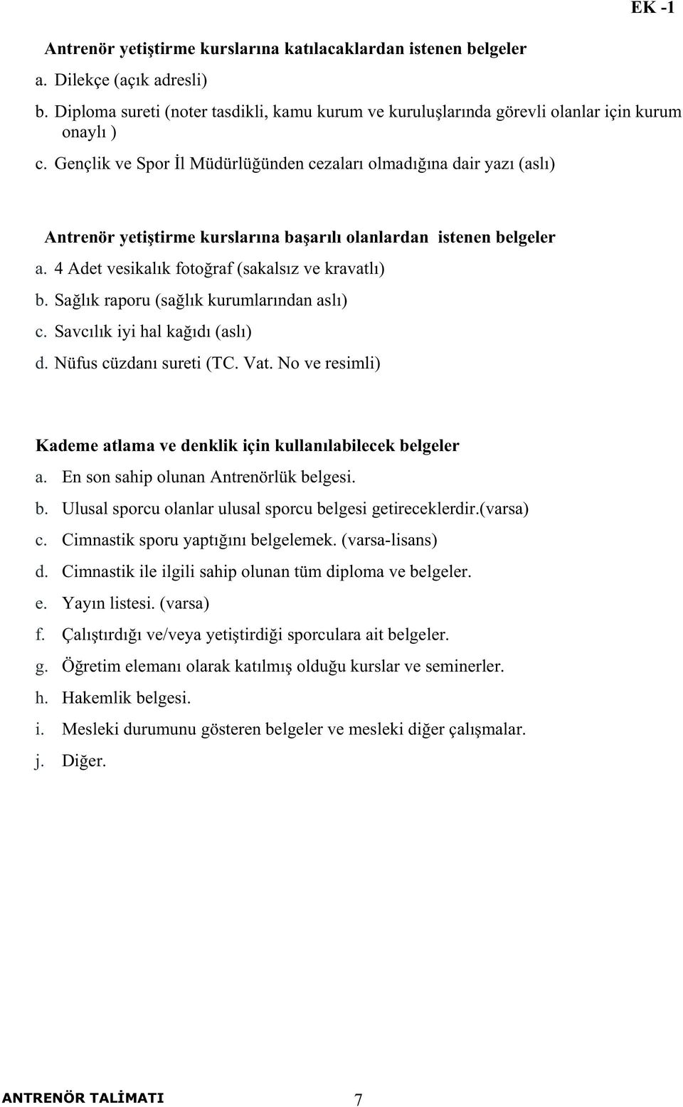 Sa lık raporu (sa lık kurumlarından aslı) c. Savcılık iyi hal ka ıdı (aslı) d. Nüfus cüzdanı sureti (TC. Vat. No ve resimli) Kademe atlama ve denklik için kullanılabilecek belgeler a.