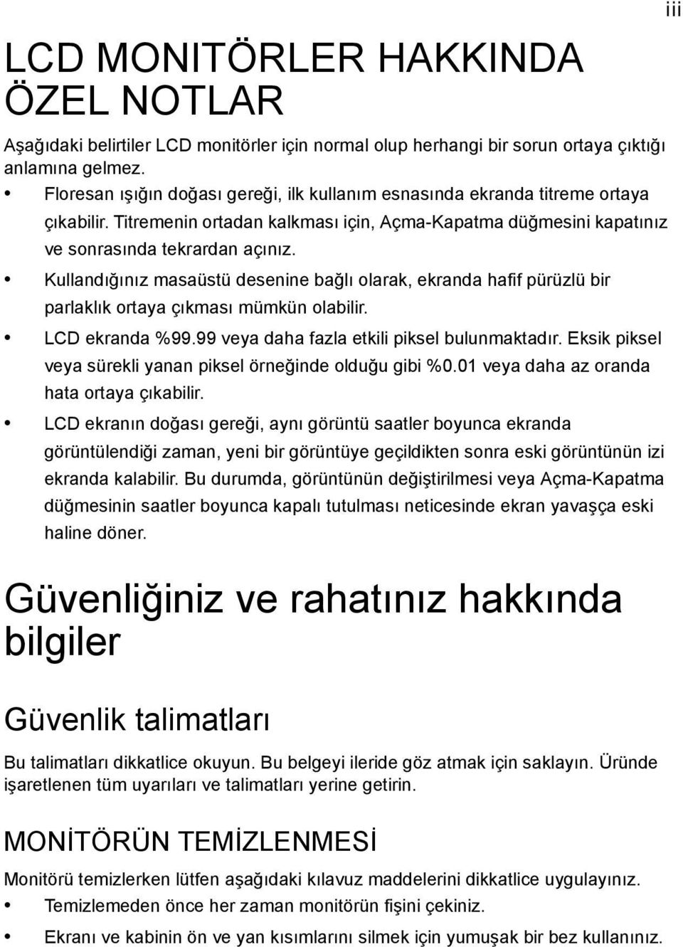 Kullandığınız masaüstü desenine bağlı olarak, ekranda hafif pürüzlü bir parlaklık ortaya çıkması mümkün olabilir. LCD ekranda %99.99 veya daha fazla etkili piksel bulunmaktadır.