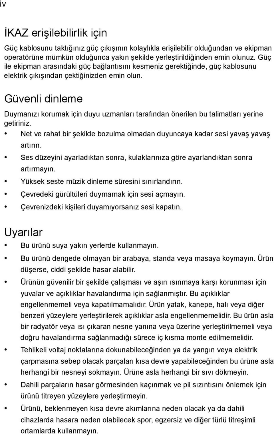 Güvenli dinleme Duymanızı korumak için duyu uzmanları tarafından önerilen bu talimatları yerine getiriniz. Net ve rahat bir şekilde bozulma olmadan duyuncaya kadar sesi yavaş yavaş artırın.