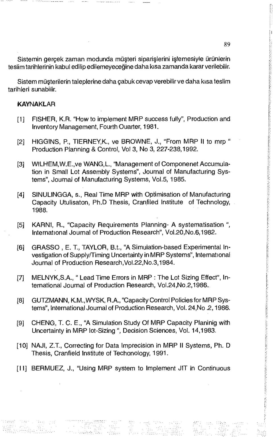 89 [I] FISHER, K.R. "How to implement MRP success fulfy", Production and Inventory Management, Fourth Ouarter, 1981. [2] HIGGINS, P., TIERNEY.K., ve BROVVNE, J.