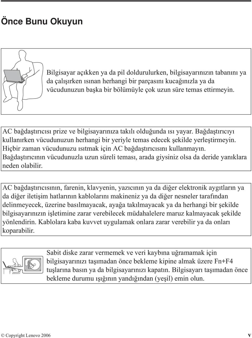 Hiçbir zaman vücudunuzu ısıtmak için AC bağdaştırıcısını kullanmayın. Bağdaştırıcının vücudunuzla uzun süreli teması, arada giysiniz olsa da deride yanıklara neden olabilir.