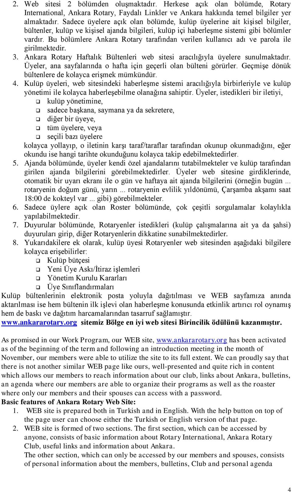 Bu bölümlere Ankara Rotary tarafından verilen kullanıcı adı ve parola ile girilmektedir. 3. Ankara Rotary Haftalık Bültenleri web sitesi aracılığıyla üyelere sunulmaktadır.