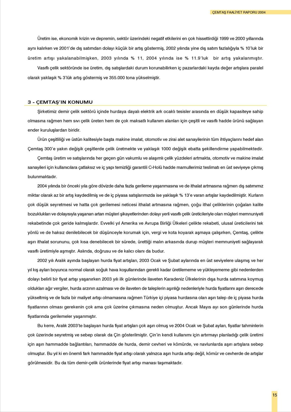 Vasýflý çelik sektöründe ise üretim, dýþ satýþlardaki durum korunabilirken iç pazarlardaki kayda deðer artýþlara paralel olarak yaklaþýk % 3 lük artýþ göstermiþ ve 355.000 tona yükselmiþtir.