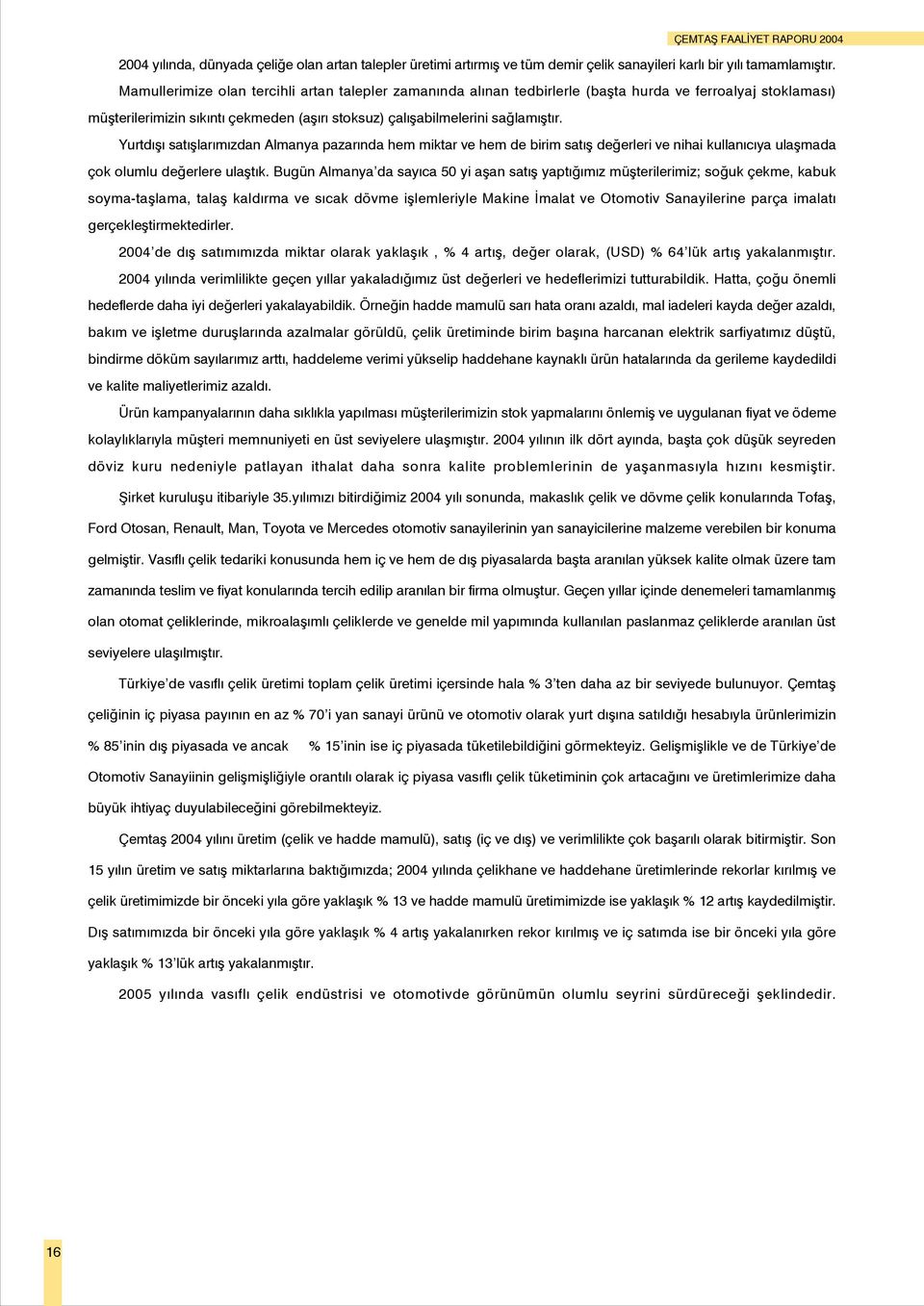 Yurtdýþý satýþlarýmýzdan Almanya pazarýnda hem miktar ve hem de birim satýþ deðerleri ve nihai kullanýcýya ulaþmada çok olumlu deðerlere ulaþtýk.