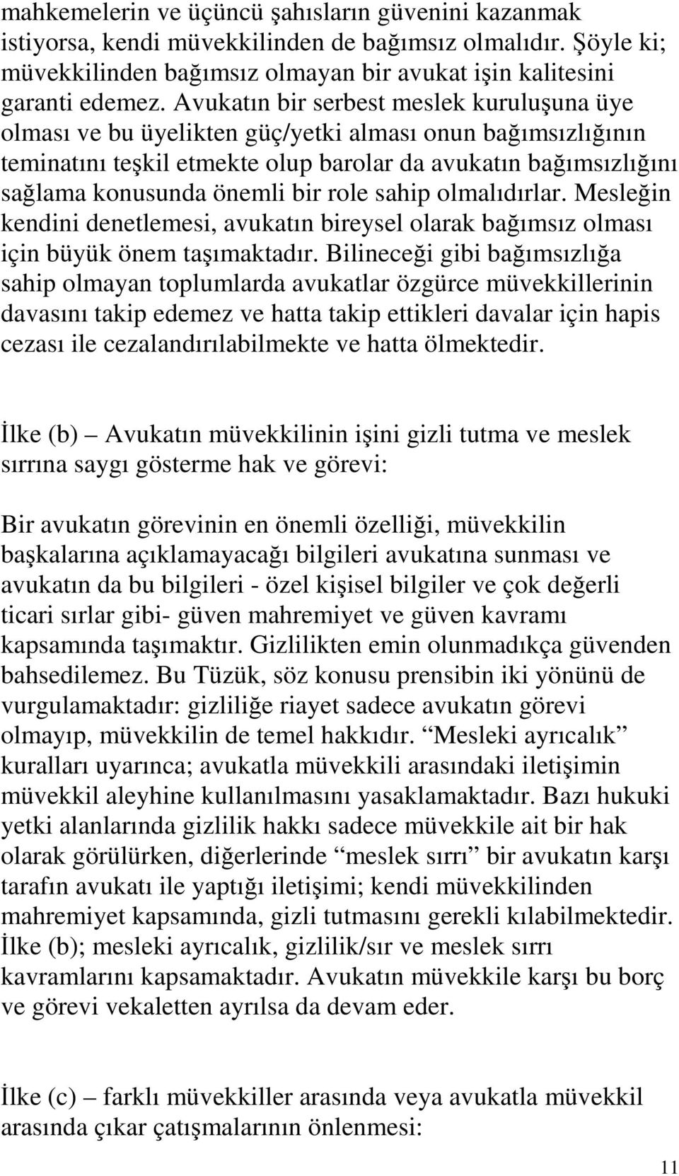 role sahip olmalıdırlar. Mesleğin kendini denetlemesi, avukatın bireysel olarak bağımsız olması için büyük önem taşımaktadır.