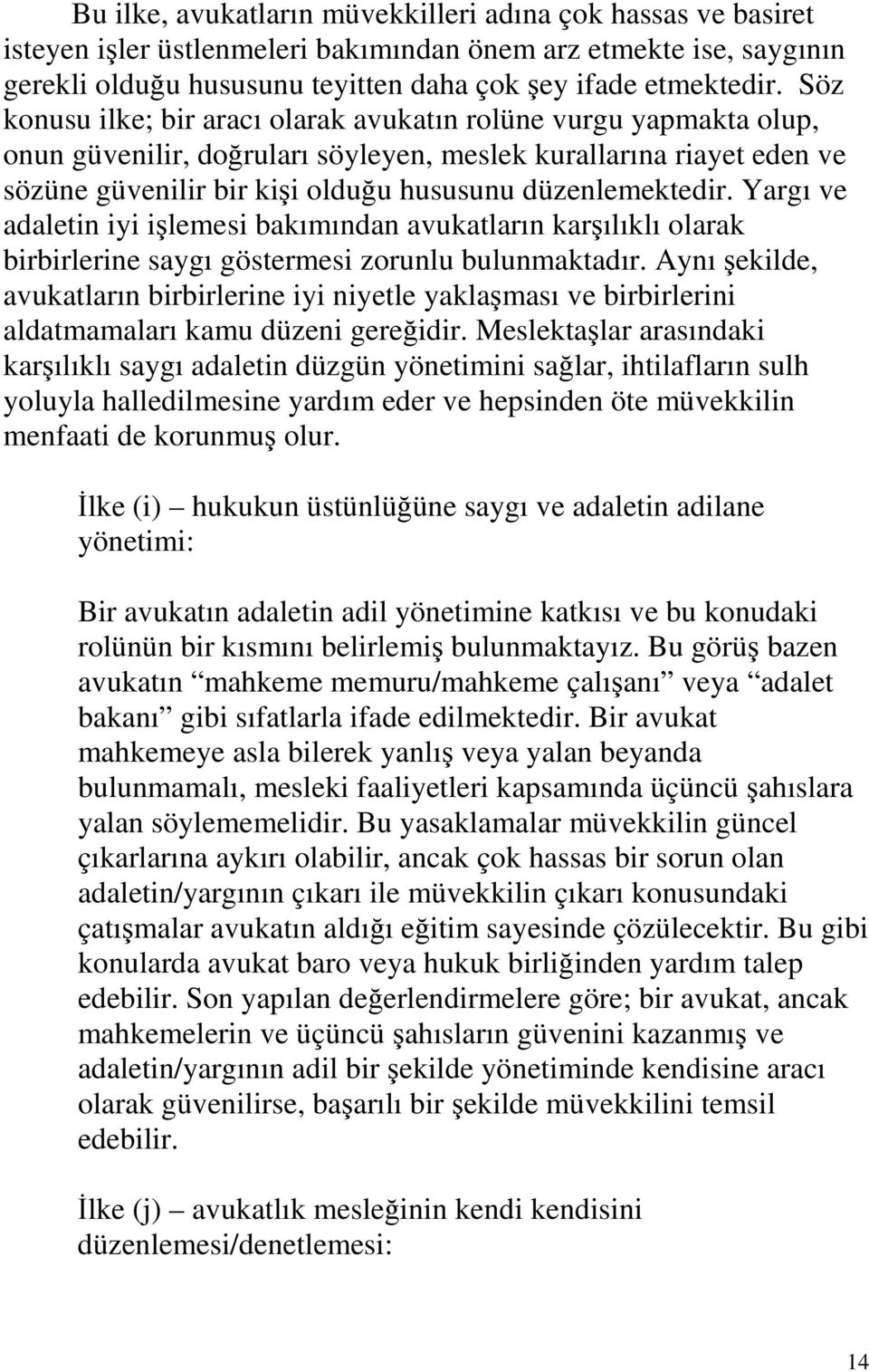 Yargı ve adaletin iyi işlemesi bakımından avukatların karşılıklı olarak birbirlerine saygı göstermesi zorunlu bulunmaktadır.