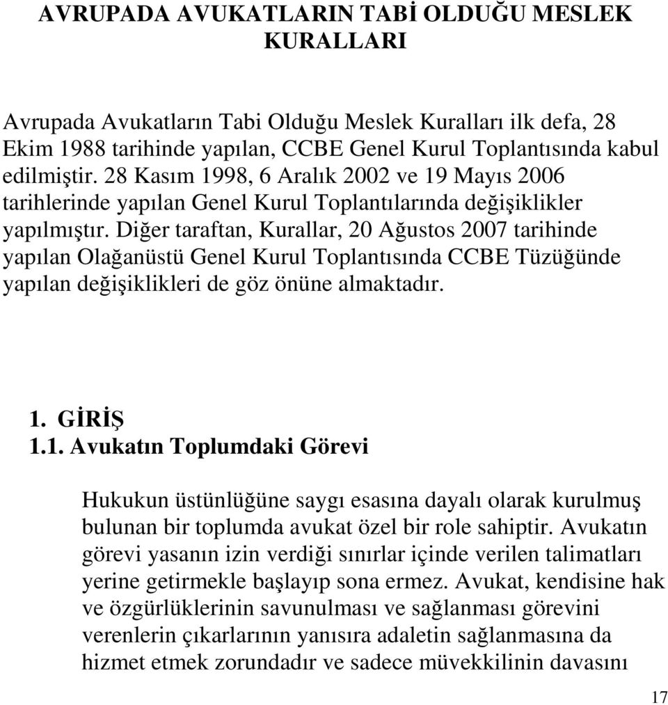 Diğer taraftan, Kurallar, 20 Ağustos 2007 tarihinde yapılan Olağanüstü Genel Kurul Toplantısında CCBE Tüzüğünde yapılan değişiklikleri de göz önüne almaktadır. 1.