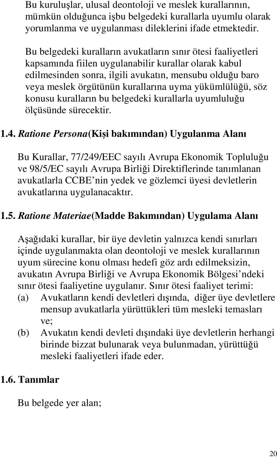 kurallarına uyma yükümlülüğü, söz konusu kuralların bu belgedeki kurallarla uyumluluğu ölçüsünde sürecektir. 1.4.