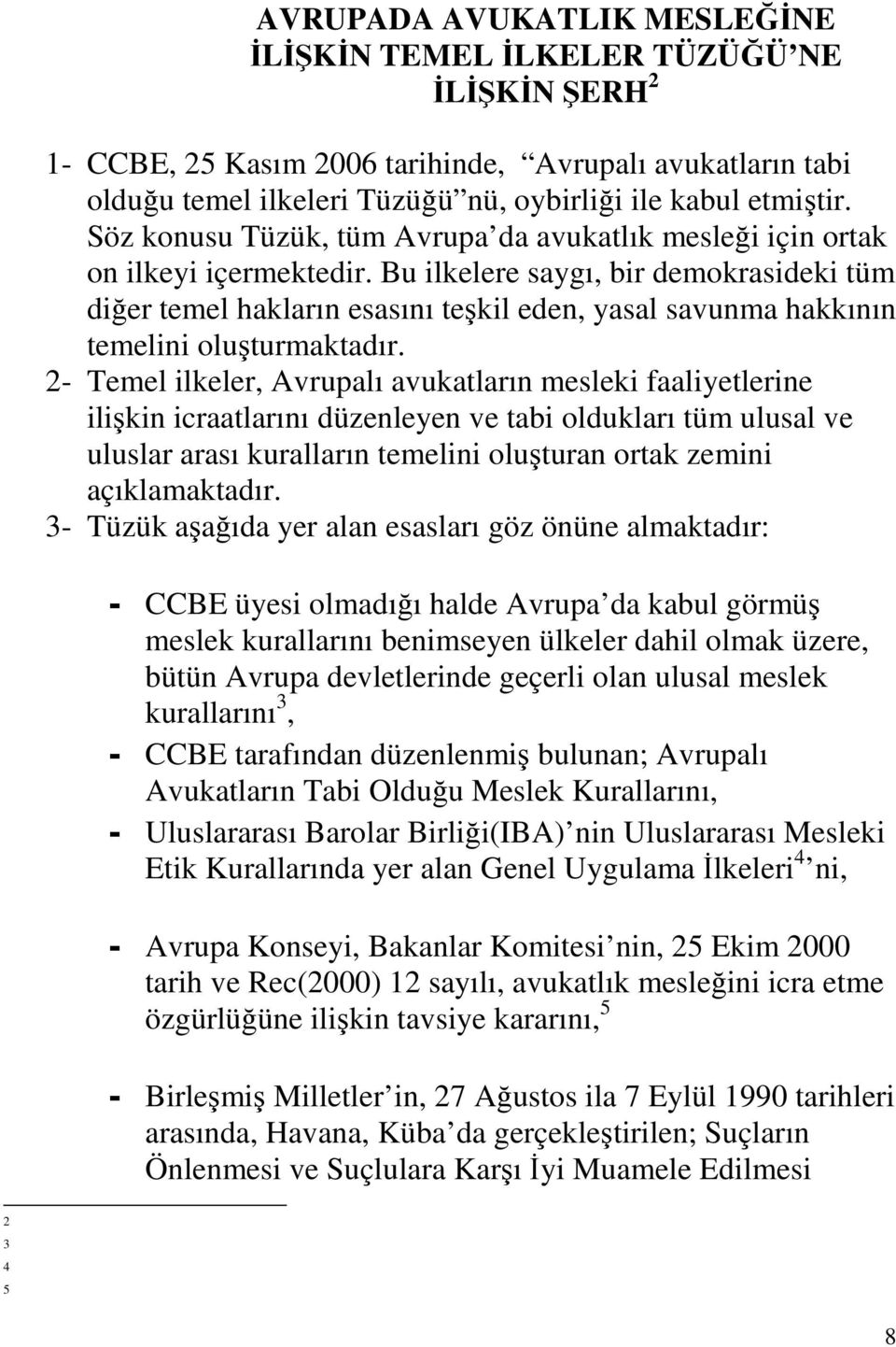 Bu ilkelere saygı, bir demokrasideki tüm diğer temel hakların esasını teşkil eden, yasal savunma hakkının temelini oluşturmaktadır.