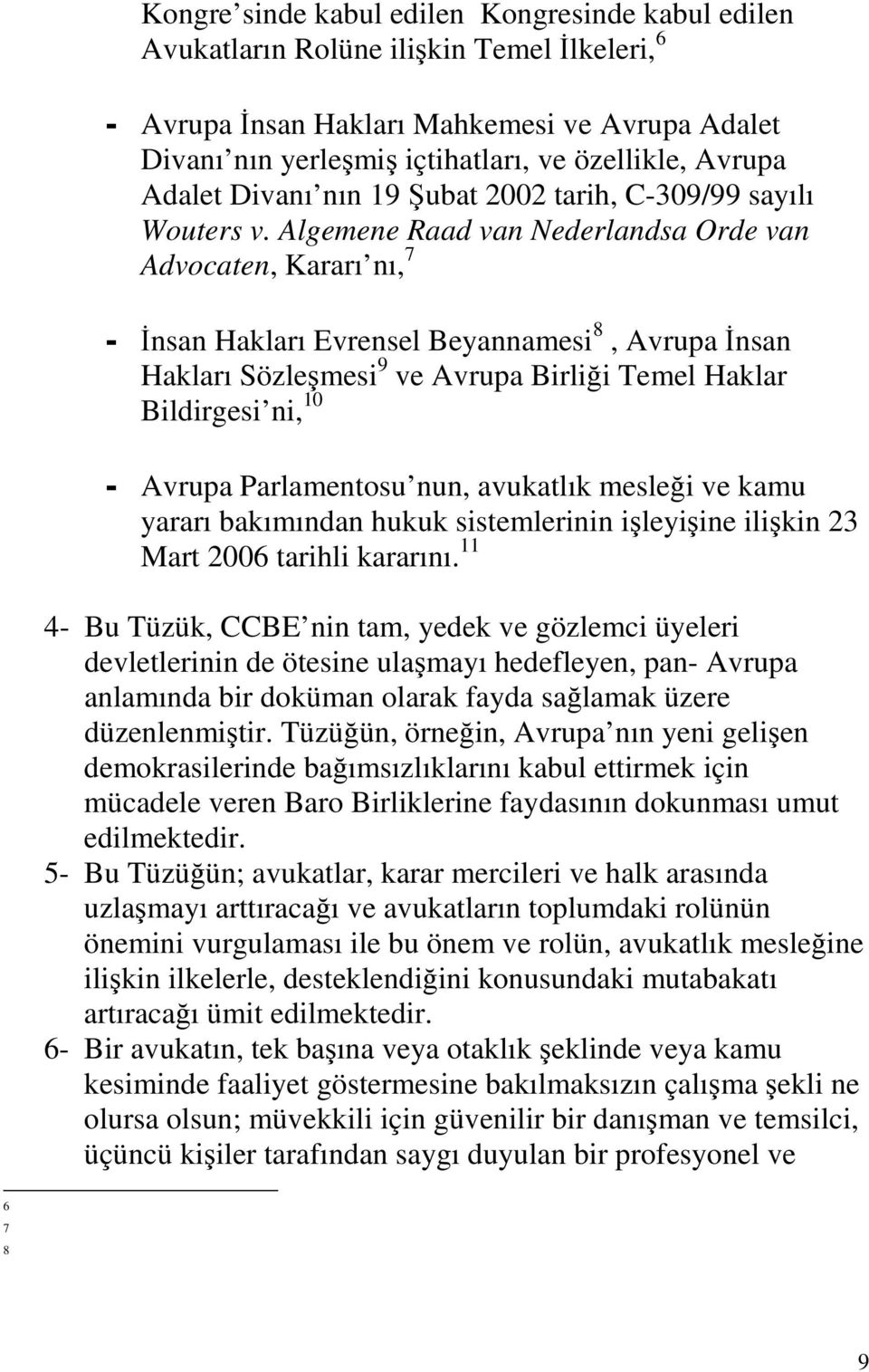 Algemene Raad van Nederlandsa Orde van Advocaten, Kararı nı, 7 - İnsan Hakları Evrensel Beyannamesi 8, Avrupa İnsan Hakları Sözleşmesi 9 ve Avrupa Birliği Temel Haklar Bildirgesi ni, 10 - Avrupa