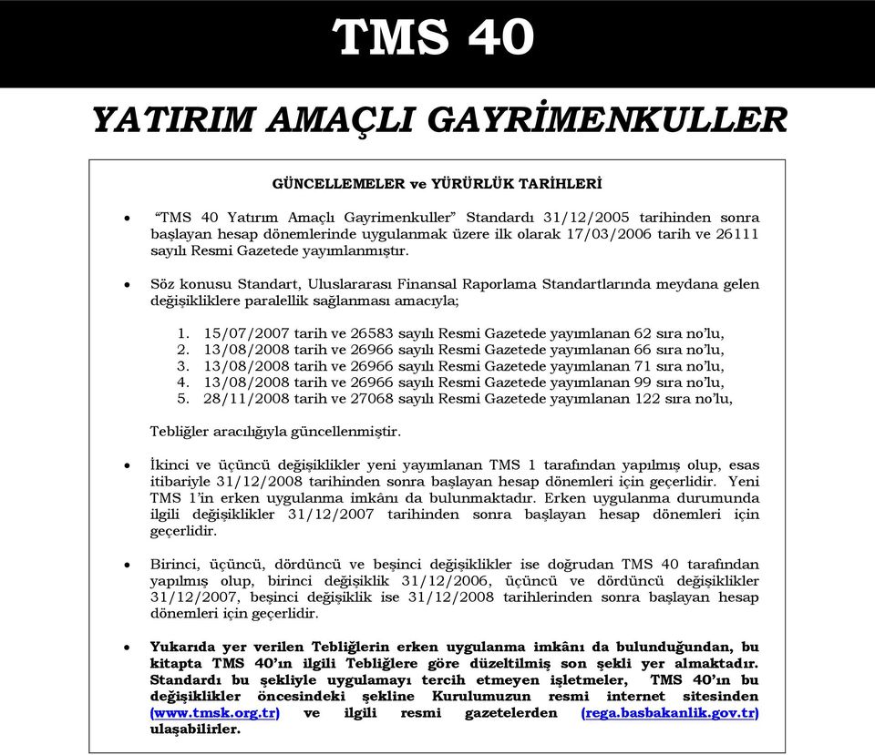 Söz konusu Standart, Uluslararası Finansal Raporlama Standartlarında meydana gelen değişikliklere paralellik sağlanması amacıyla; 1.