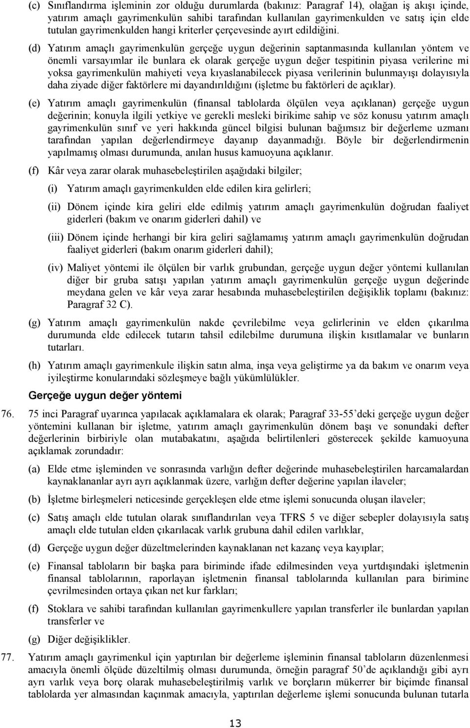 (d) Yatırım amaçlı gayrimenkulün gerçeğe uygun değerinin saptanmasında kullanılan yöntem ve önemli varsayımlar ile bunlara ek olarak gerçeğe uygun değer tespitinin piyasa verilerine mi yoksa