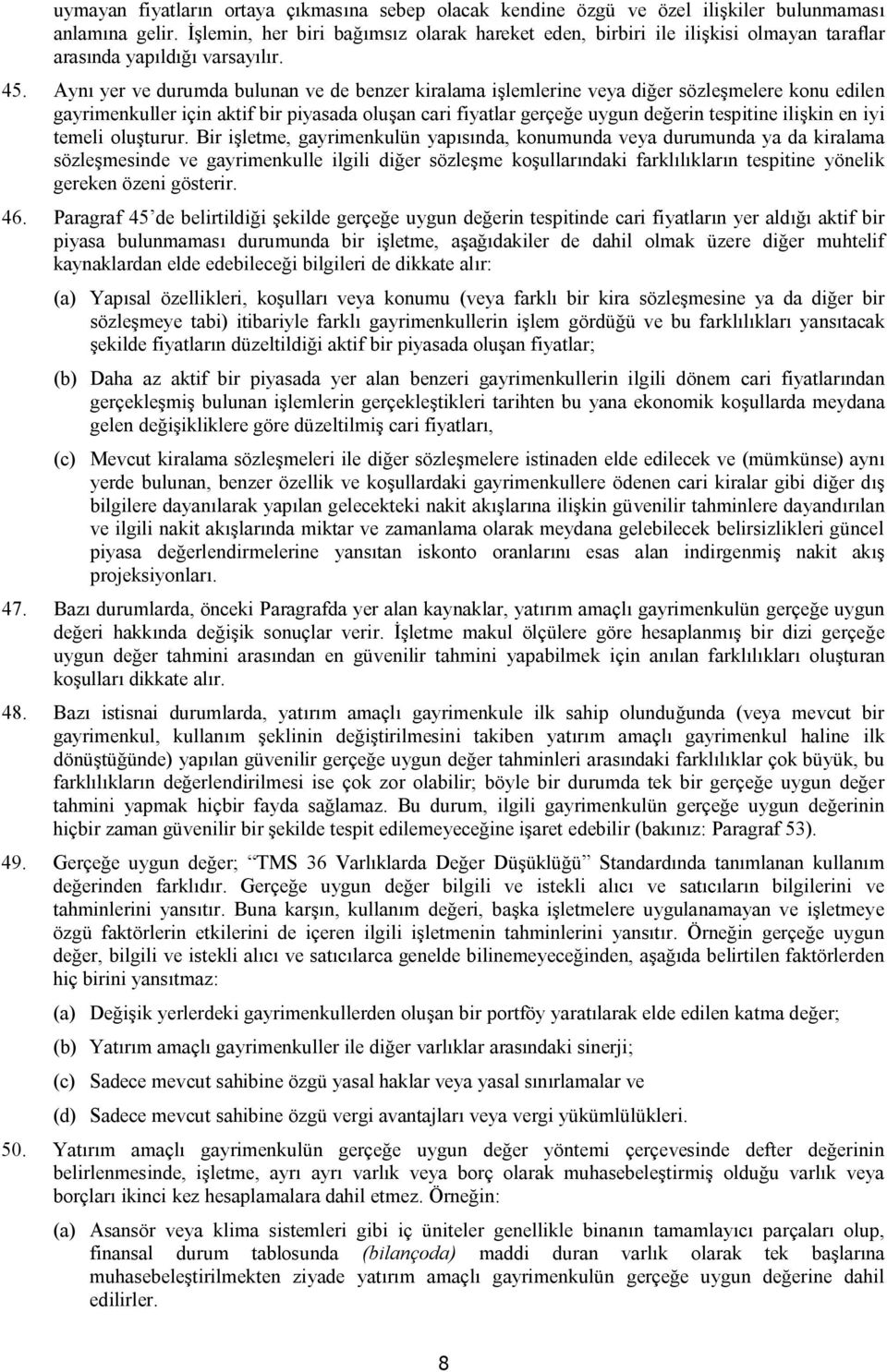 Aynı yer ve durumda bulunan ve de benzer kiralama işlemlerine veya diğer sözleşmelere konu edilen gayrimenkuller için aktif bir piyasada oluşan cari fiyatlar gerçeğe uygun değerin tespitine ilişkin