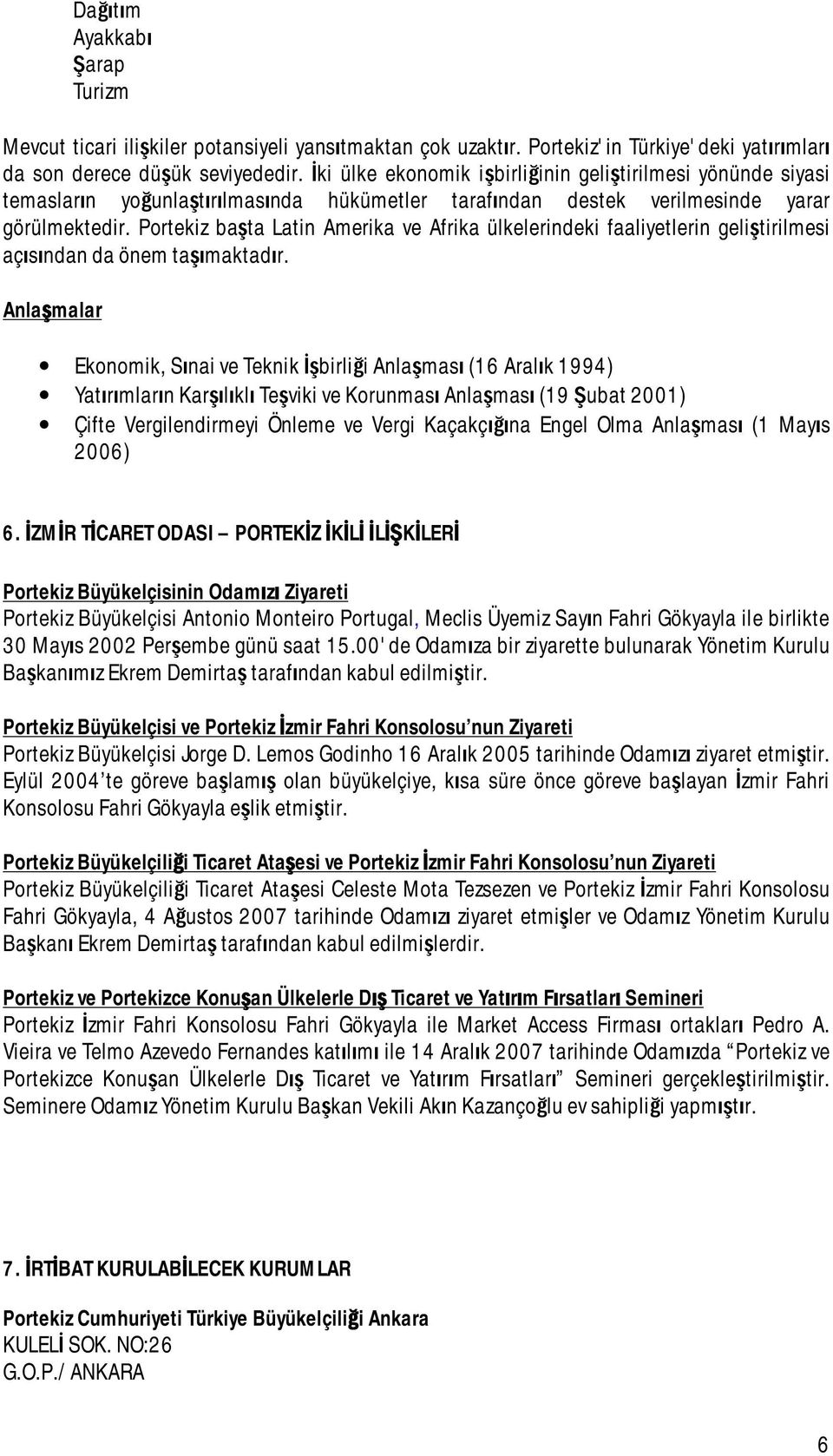 Portekiz başta Latin Amerika ve Afrika ülkelerindeki faaliyetlerin geliştirilmesi açısından da önem taşımaktadır.