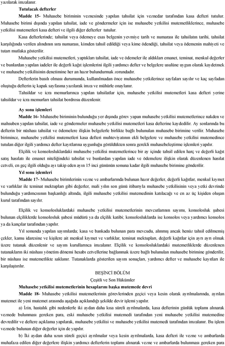 Kasa defterlerinde; tahsilat veya ödemeye esas belgenin yevmiye tarih ve numarası ile tahsilatın tarihi, tahsilat karşılığında verilen alındının sıra numarası, kimden tahsil edildiği veya kime