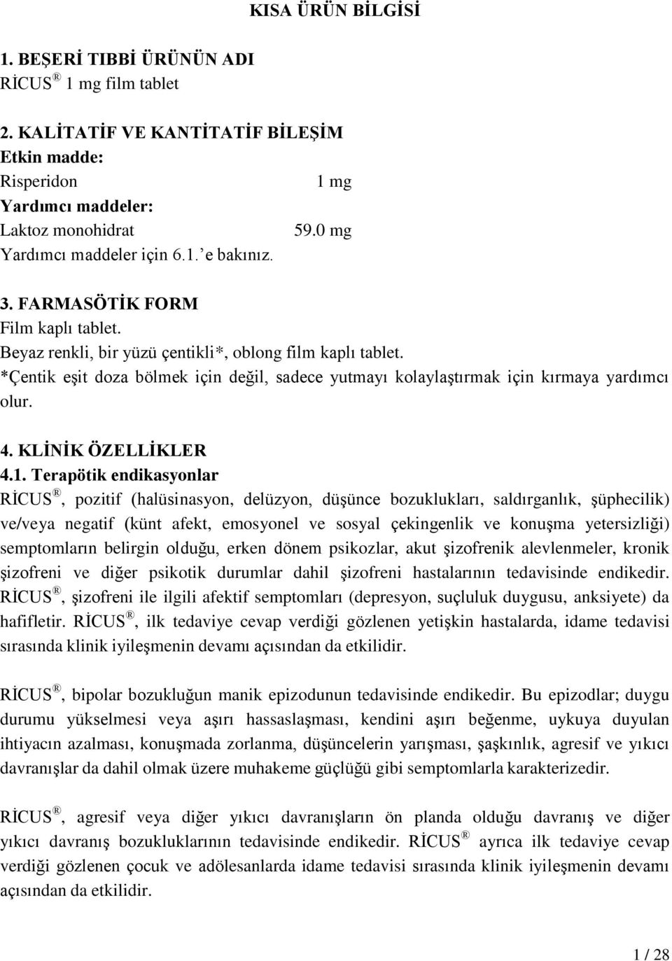 *Çentik eşit doza bölmek için değil, sadece yutmayı kolaylaştırmak için kırmaya yardımcı olur. 4. KLİNİK ÖZELLİKLER 4.1.