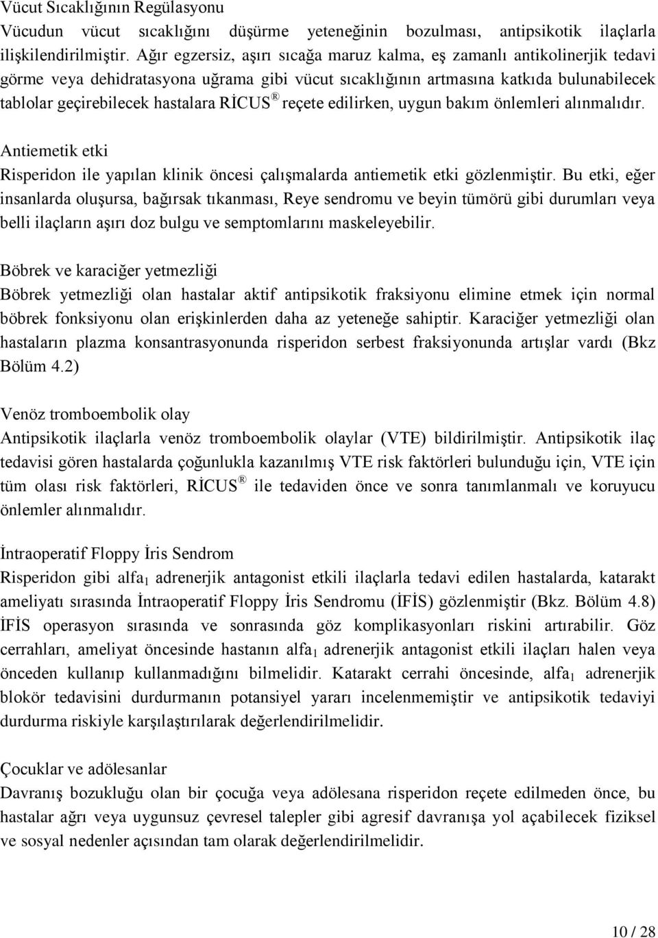 RİCUS reçete edilirken, uygun bakım önlemleri alınmalıdır. Antiemetik etki Risperidon ile yapılan klinik öncesi çalışmalarda antiemetik etki gözlenmiştir.