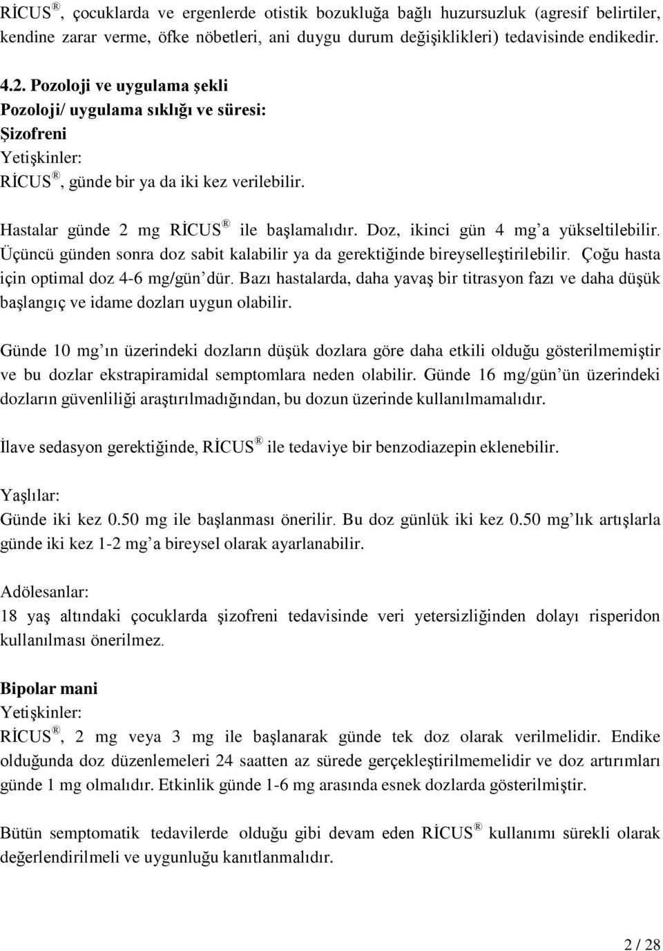 Doz, ikinci gün 4 mg a yükseltilebilir. Üçüncü günden sonra doz sabit kalabilir ya da gerektiğinde bireyselleştirilebilir. Çoğu hasta için optimal doz 4-6 mg/gün dür.