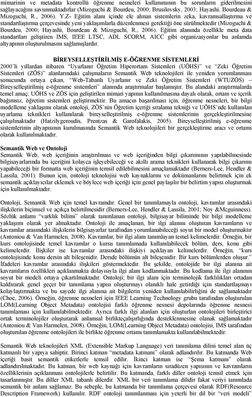 Z- Eğitim alanı içinde ele alınan sistemlerin zeka, kavramsallaştırma ve standartlaştırma çerçevesinde yeni yaklaşımlarla düzenlenmesi gerektiği öne sürülmektedir (Mizoguchi & Bourdeu, 2000; Hayashi,