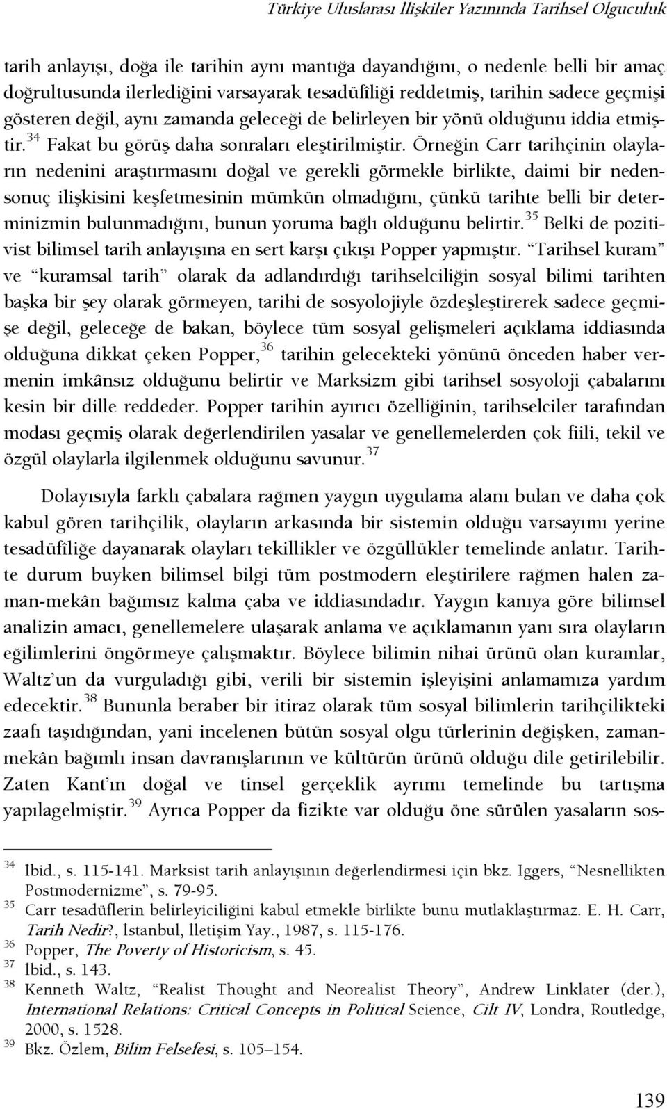 ÖrneŞin Carr tarihçinin olayların nedenini araştırmasını doşal ve gerekli görmekle birlikte, daimi bir nedensonuç ilişkisini keşfetmesinin mümkün olmadışını, çünkü tarihte belli bir determinizmin