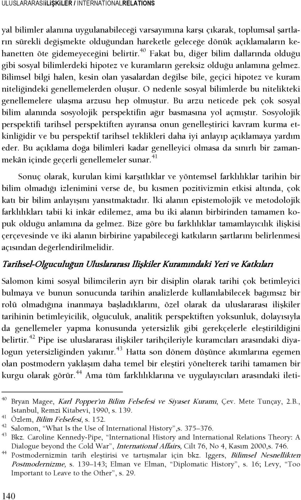 Bilimsel bilgi halen, kesin olan yasalardan deşilse bile, geçici hipotez ve kuram nitelişindeki genellemelerden oluşur.