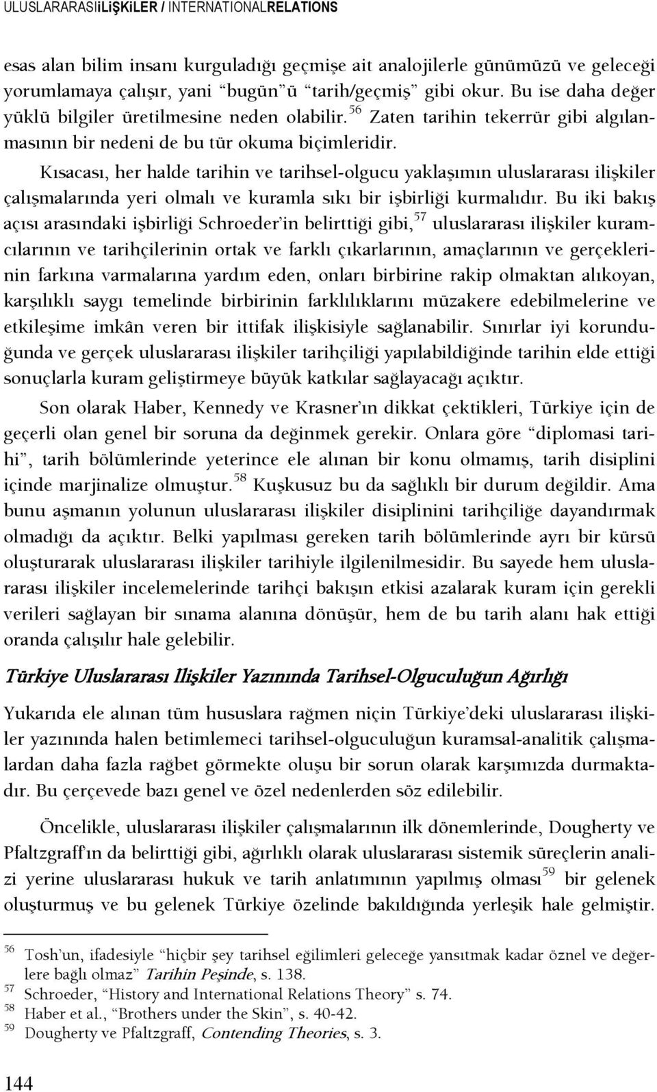 Kısacası, her halde tarihin ve tarihsel-olgucu yaklaşımın uluslararası ilişkiler çalışmalarında yeri olmalı ve kuramla sıkı bir işbirlişi kurmalıdır.