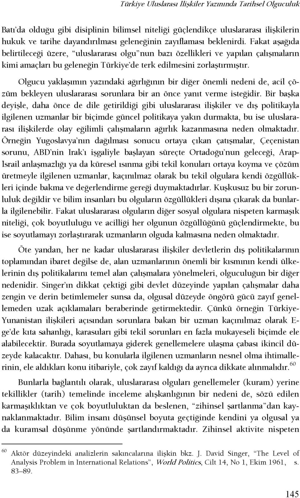 Olgucu yaklaşımın yazındaki aşırlışının bir dişer önemli nedeni de, acil çözüm bekleyen uluslararası sorunlara bir an önce yanıt verme isteşidir.