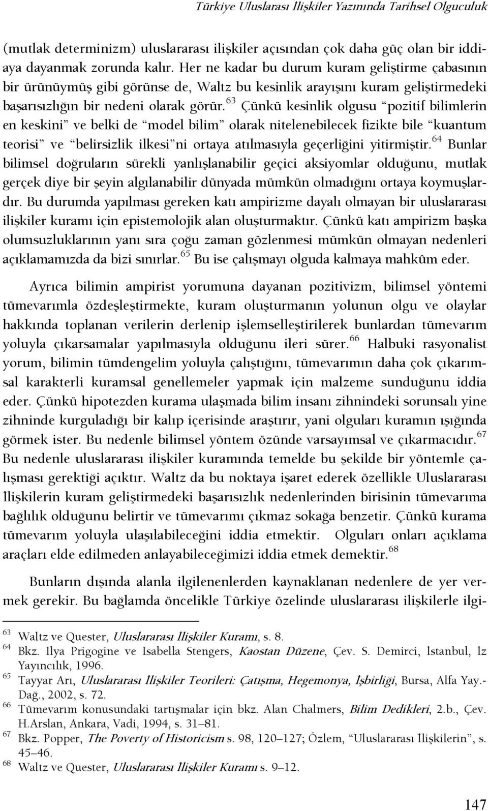 63 Çünkü kesinlik olgusu pozitif bilimlerin en keskini ve belki de model bilim olarak nitelenebilecek fizikte bile kuantum teorisi ve belirsizlik ilkesi ni ortaya atılmasıyla geçerlişini yitirmiştir.