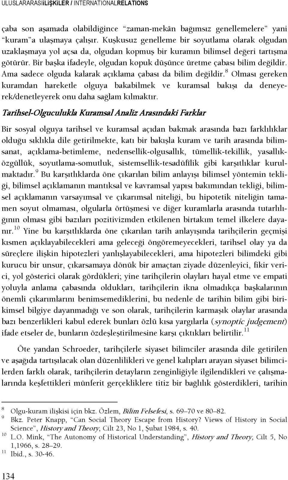 Bir başka ifadeyle, olgudan kopuk düşünce üretme çabası bilim deşildir. Ama sadece olguda kalarak açıklama çabası da bilim deşildir.