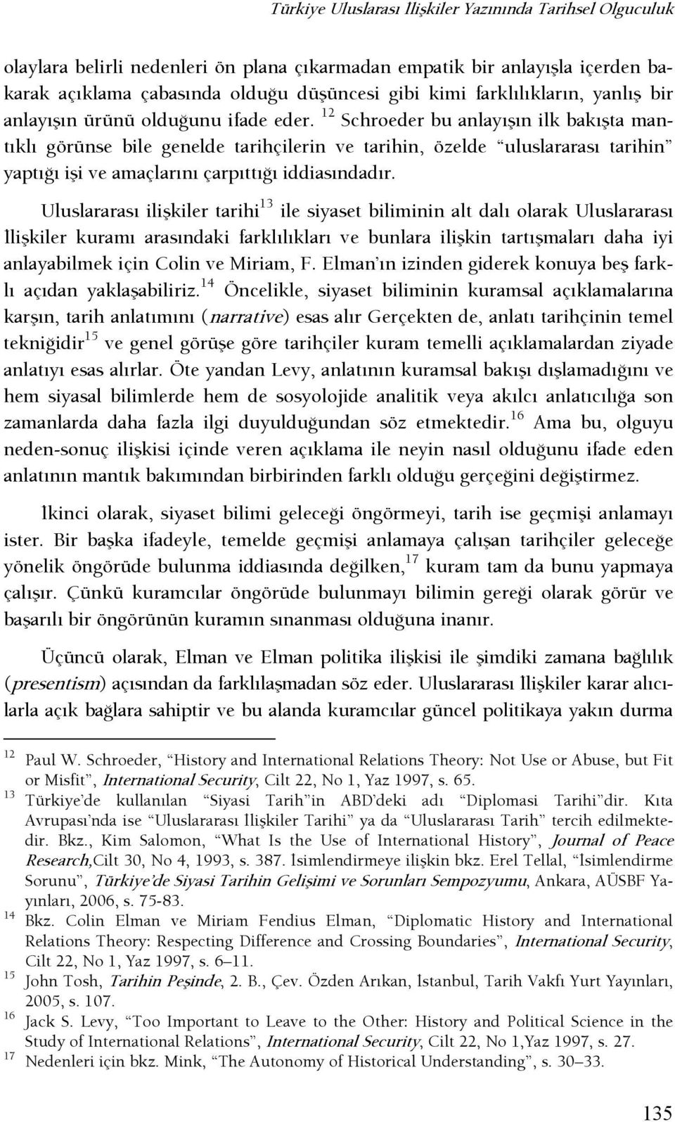 12 Schroeder bu anlayışın ilk bakışta mantıklı görünse bile genelde tarihçilerin ve tarihin, özelde uluslararası tarihin yaptışı işi ve amaçlarını çarpıttışı iddiasındadır.