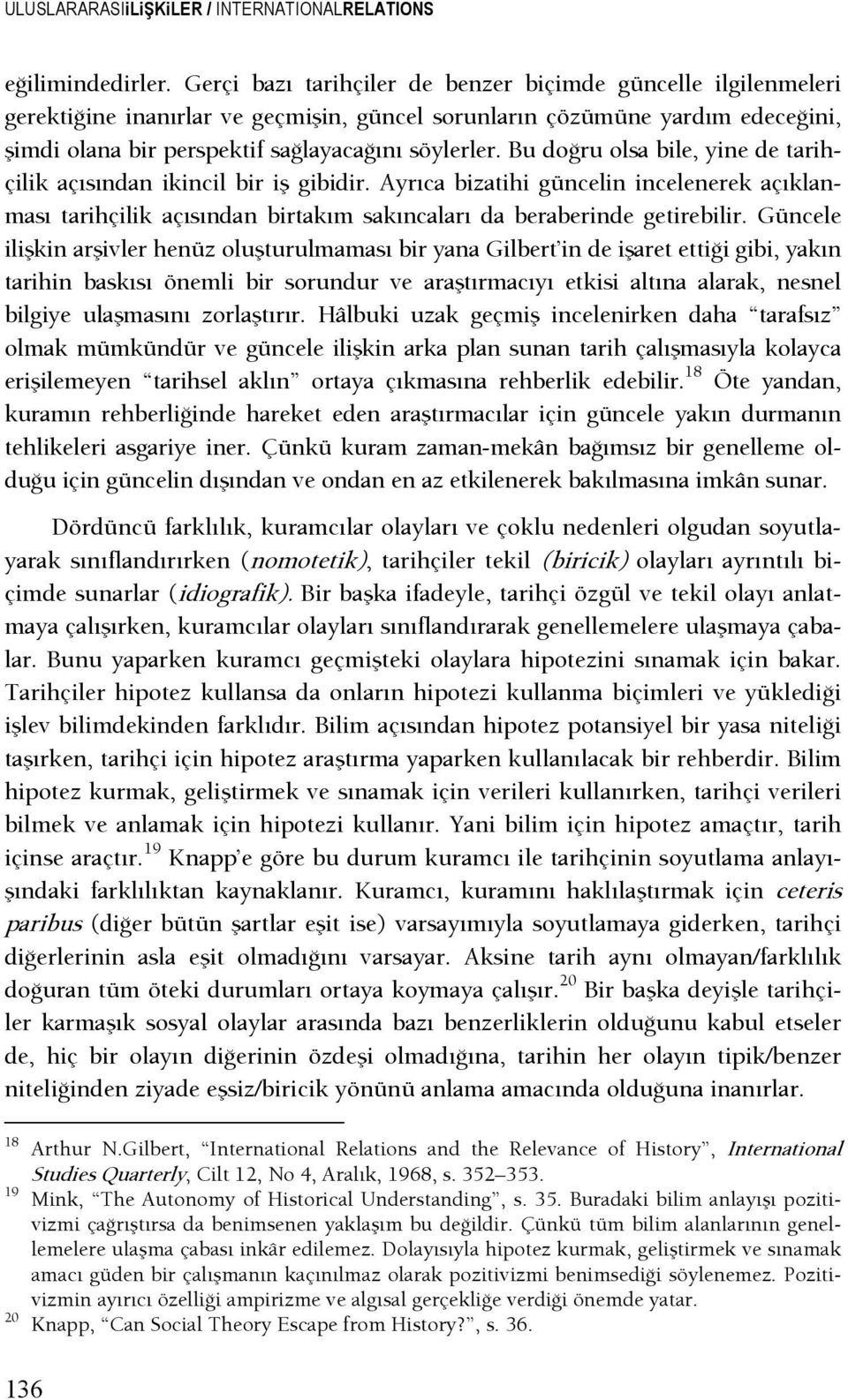 Bu doşru olsa bile, yine de tarihçilik açısından ikincil bir iş gibidir. Ayrıca bizatihi güncelin incelenerek açıklanması tarihçilik açısından birtakım sakıncaları da beraberinde getirebilir.