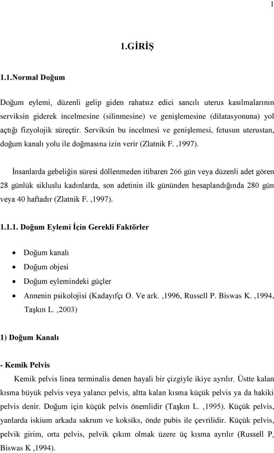 Ġnsanlarda gebeliğin süresi döllenmeden itibaren 266 gün veya düzenli adet gören 28 günlük sikluslu kadınlarda, son adetinin ilk gününden hesaplandığında 280 gün veya 40 haftadır (Zlatnik F.,1997). 1.