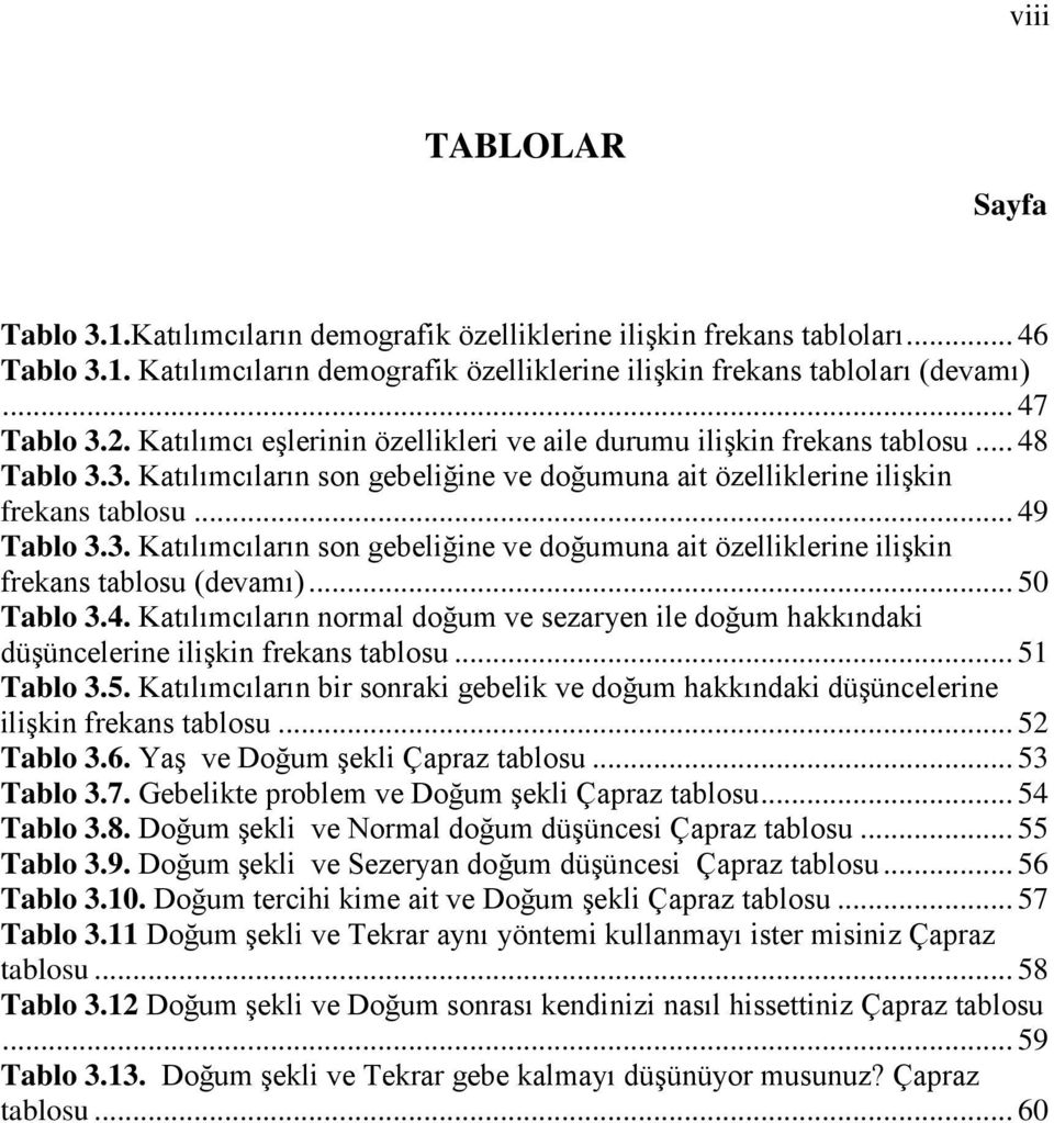 .. 50 Tablo 3.4. Katılımcıların normal doğum ve sezaryen ile doğum hakkındaki düģüncelerine iliģkin frekans tablosu... 51 Tablo 3.5. Katılımcıların bir sonraki gebelik ve doğum hakkındaki düģüncelerine iliģkin frekans tablosu.